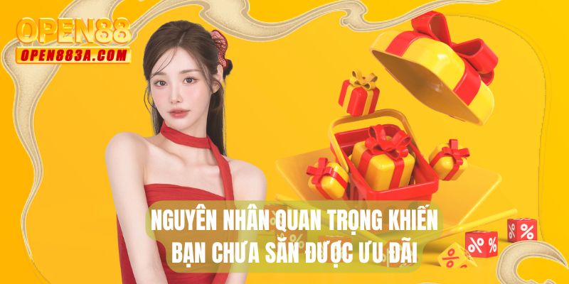 Nguyên nhân quan trọng khiến bạn chưa săn được ưu đãi